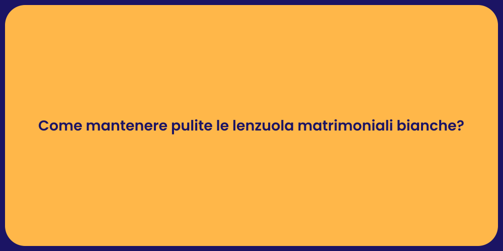 Come mantenere pulite le lenzuola matrimoniali bianche?