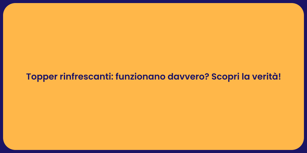 Topper rinfrescanti: funzionano davvero? Scopri la verità!