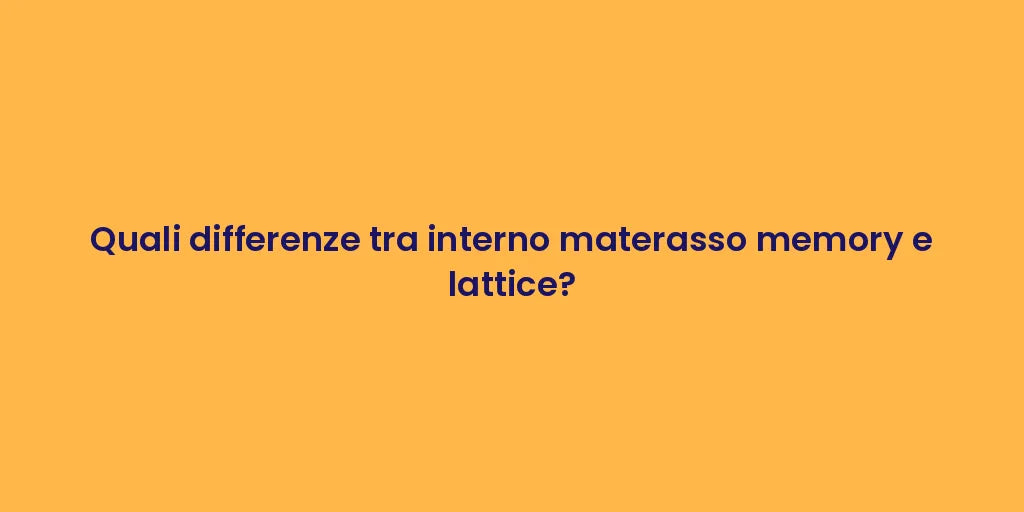 Quali differenze tra interno materasso memory e lattice?