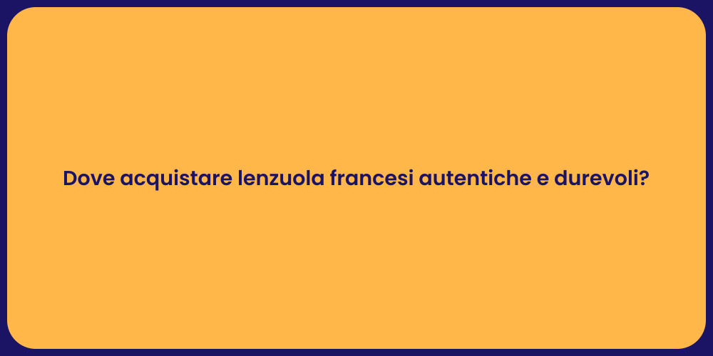 Dove acquistare lenzuola francesi autentiche e durevoli?