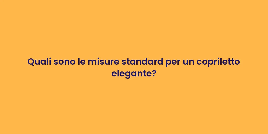 Quali sono le misure standard per un copriletto elegante?