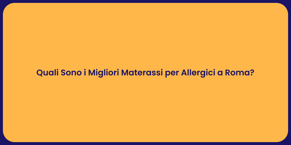 Quali Sono i Migliori Materassi per Allergici a Roma?