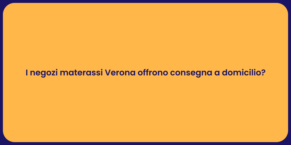 I negozi materassi Verona offrono consegna a domicilio?