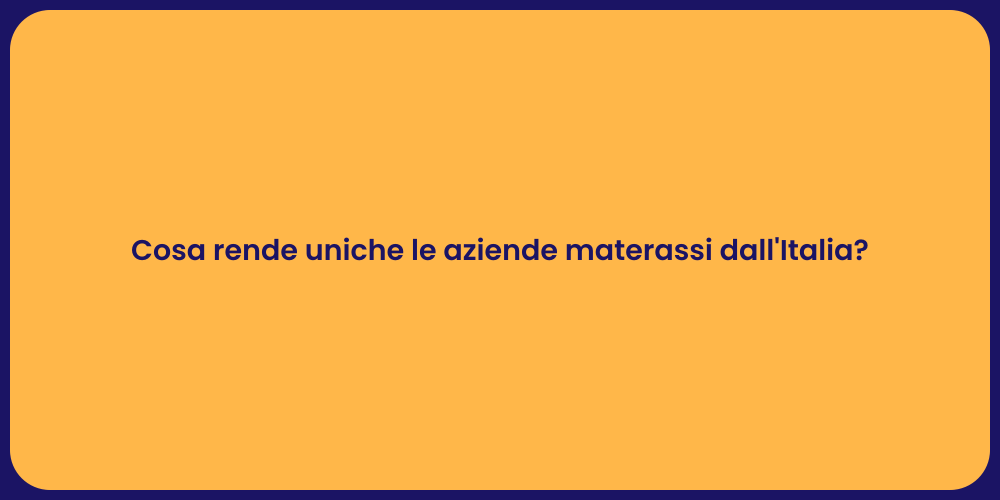 Cosa rende uniche le aziende materassi dall'Italia?