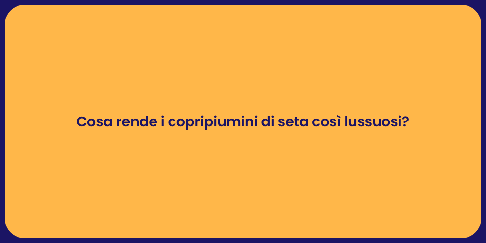 Cosa rende i copripiumini di seta così lussuosi?