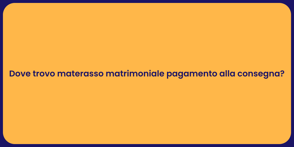 Dove trovo materasso matrimoniale pagamento alla consegna?