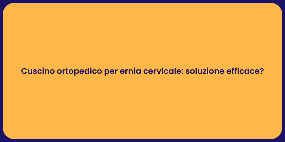 Cuscino ortopedico per ernia cervicale: soluzione efficace?