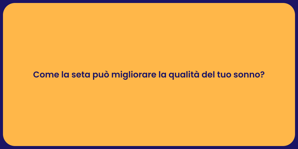 Come la seta può migliorare la qualità del tuo sonno?