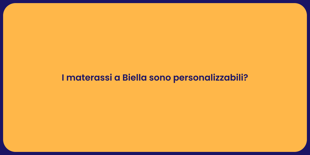 I materassi a Biella sono personalizzabili?