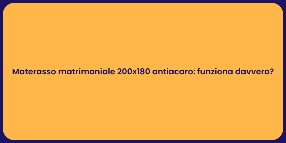 Materasso matrimoniale 200x180 antiacaro: funziona davvero?