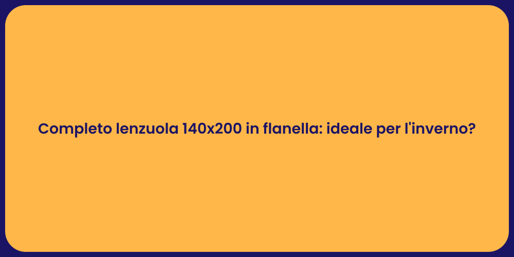 Completo lenzuola 140x200 in flanella: ideale per l'inverno?