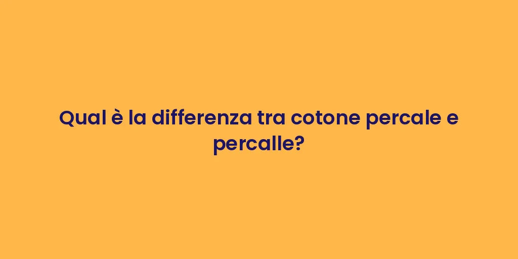 Qual è la differenza tra cotone percale e percalle?