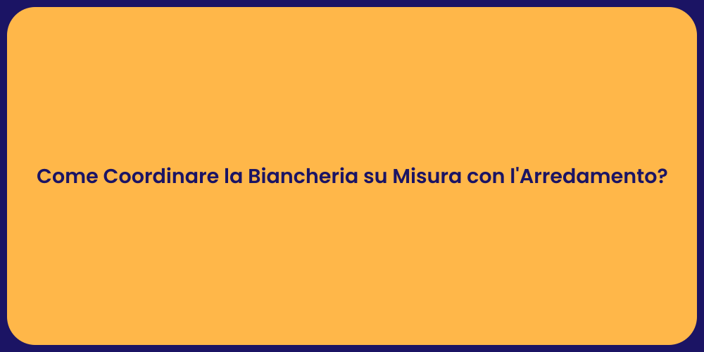 Come Coordinare la Biancheria su Misura con l'Arredamento?