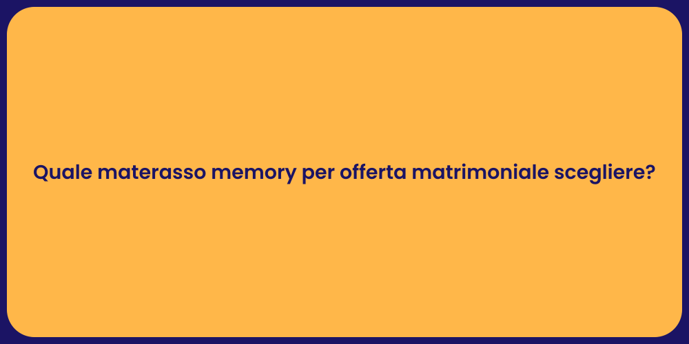 Quale materasso memory per offerta matrimoniale scegliere?