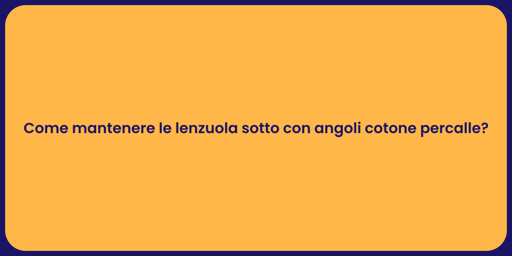Come mantenere le lenzuola sotto con angoli cotone percalle?