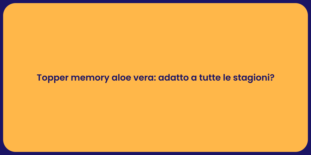 Topper memory aloe vera: adatto a tutte le stagioni?