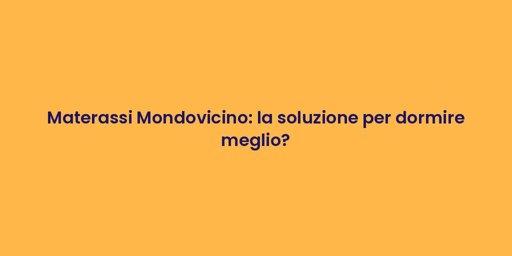 Materassi Mondovicino: la soluzione per dormire meglio?