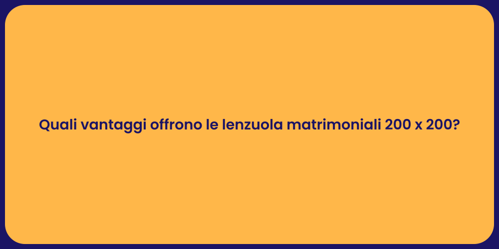 Quali vantaggi offrono le lenzuola matrimoniali 200 x 200?