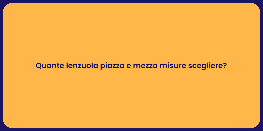 Quante lenzuola piazza e mezza misure scegliere?