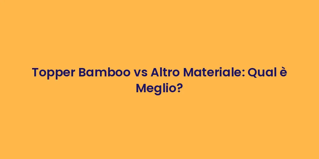Topper Bamboo vs Altro Materiale: Qual è Meglio?