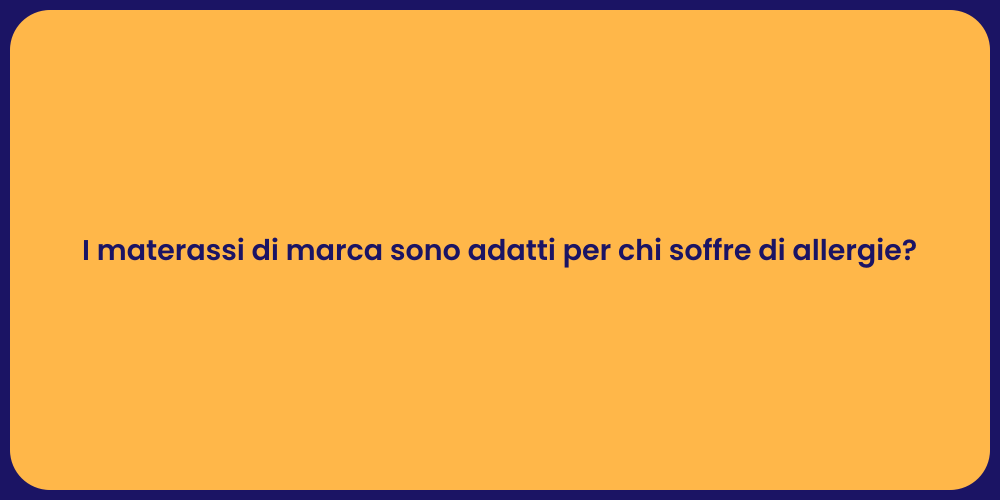 I materassi di marca sono adatti per chi soffre di allergie?