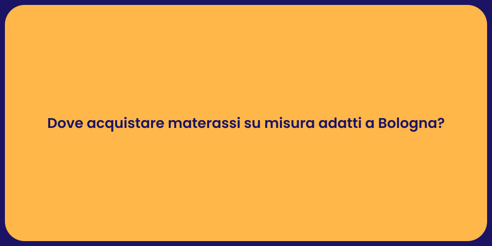 Dove acquistare materassi su misura adatti a Bologna?