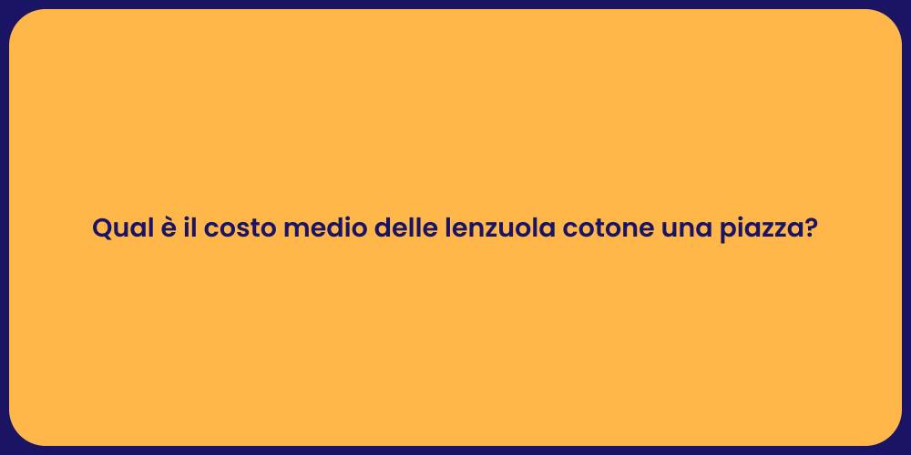 Qual è il costo medio delle lenzuola cotone una piazza?