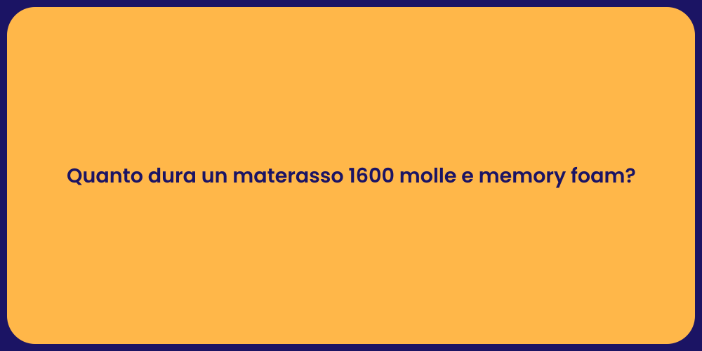 Quanto dura un materasso 1600 molle e memory foam?