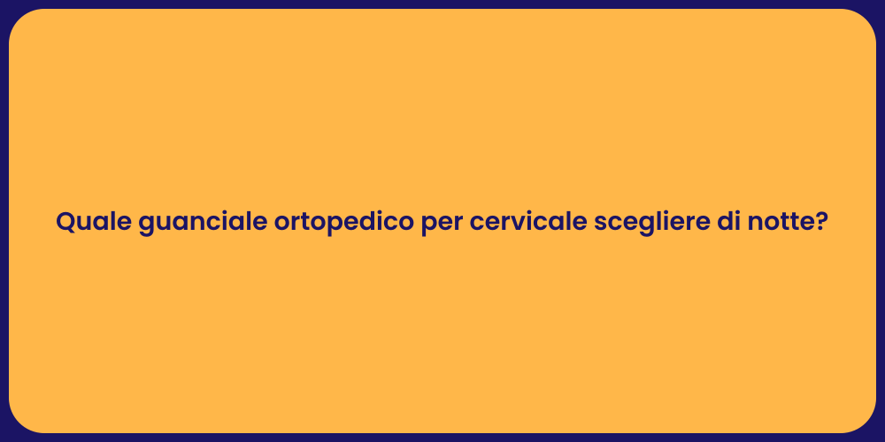 Quale guanciale ortopedico per cervicale scegliere di notte?