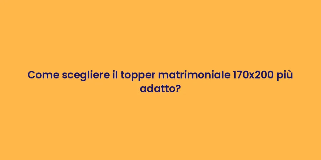 Come scegliere il topper matrimoniale 170x200 più adatto?