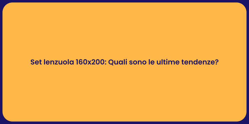 Set lenzuola 160x200: Quali sono le ultime tendenze?