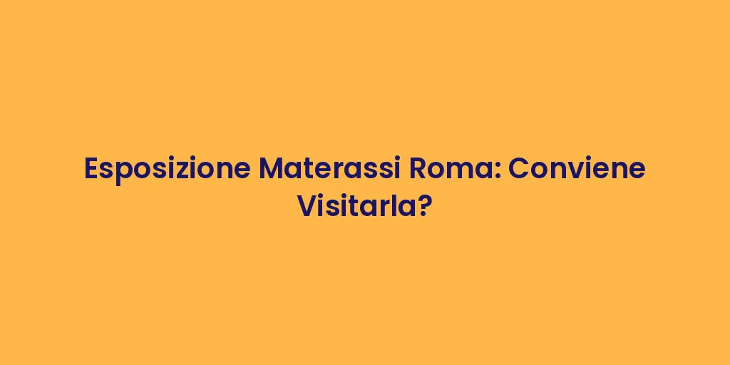 Esposizione Materassi Roma: Conviene Visitarla?