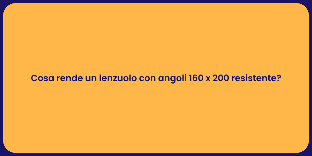 Cosa rende un lenzuolo con angoli 160 x 200 resistente?