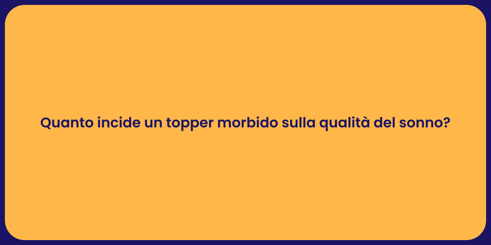 Quanto incide un topper morbido sulla qualità del sonno?