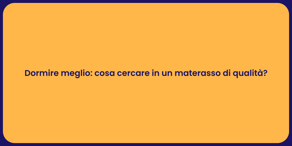 Dormire meglio: cosa cercare in un materasso di qualità?