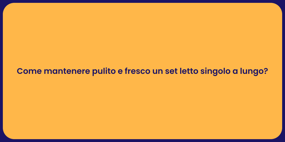 Come mantenere pulito e fresco un set letto singolo a lungo?