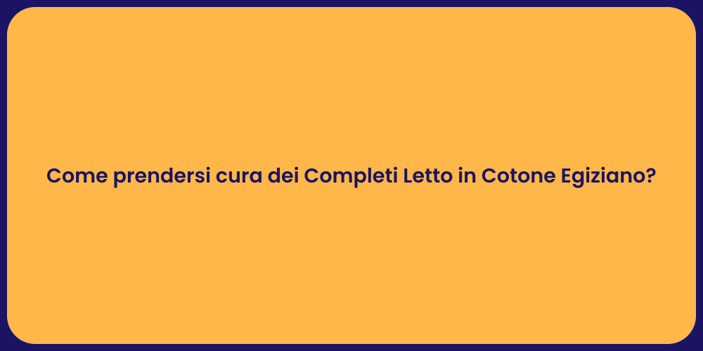 Come prendersi cura dei Completi Letto in Cotone Egiziano?