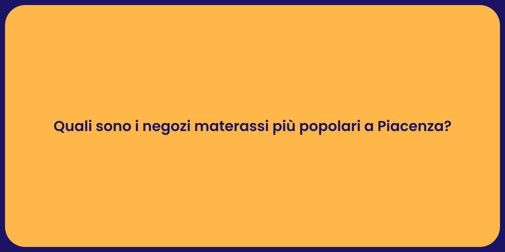Quali sono i negozi materassi più popolari a Piacenza?