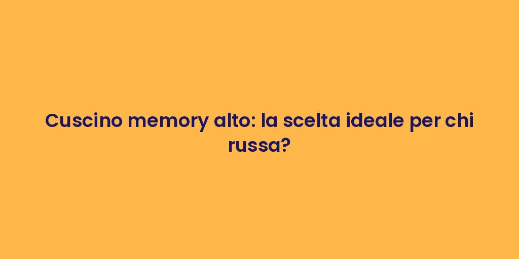 Cuscino memory alto: la scelta ideale per chi russa?