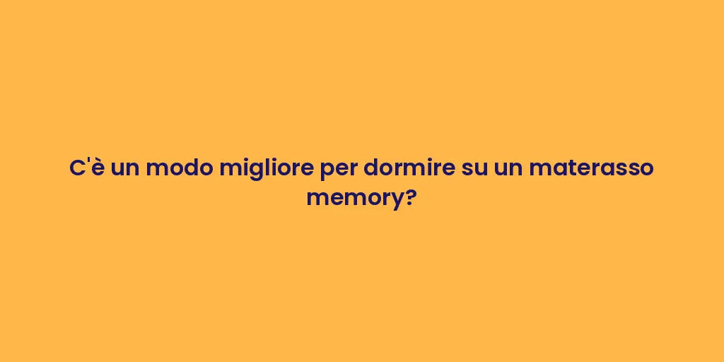 C'è un modo migliore per dormire su un materasso memory?