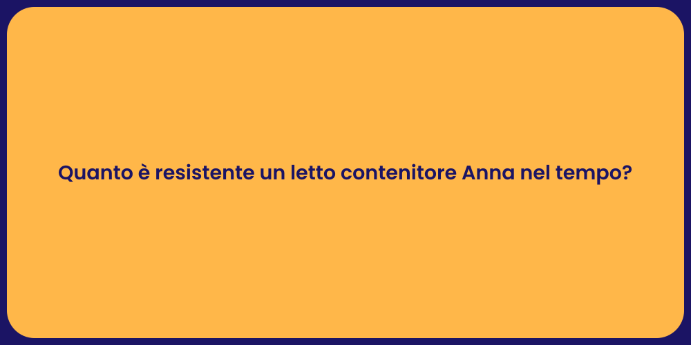 Letto Contenitore: Durata e Resistenza