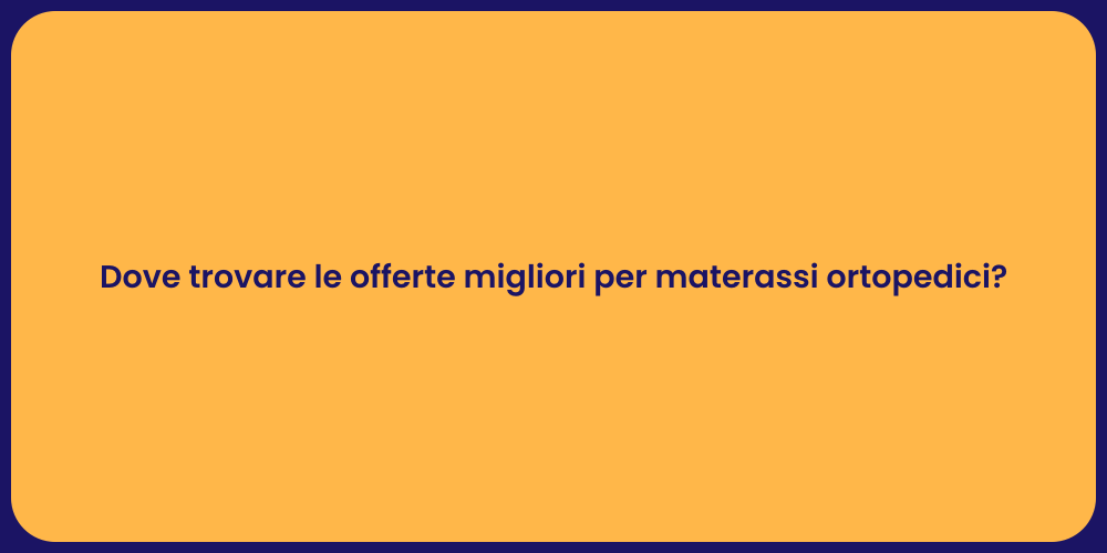 Dove trovare le offerte migliori per materassi ortopedici?