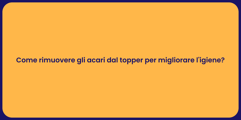 Come rimuovere gli acari dal topper per migliorare l'igiene?