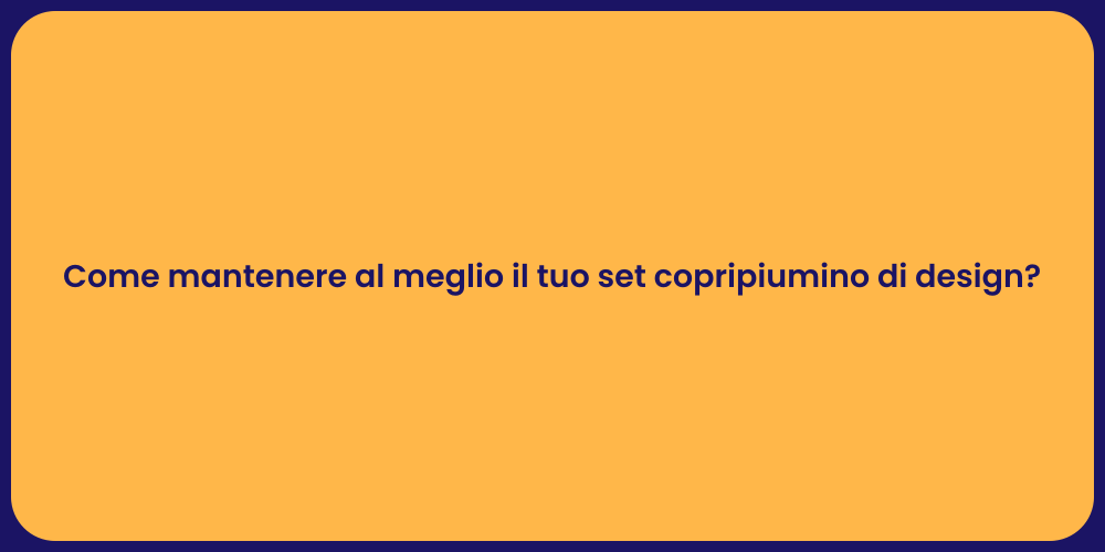 Come mantenere al meglio il tuo set copripiumino di design?