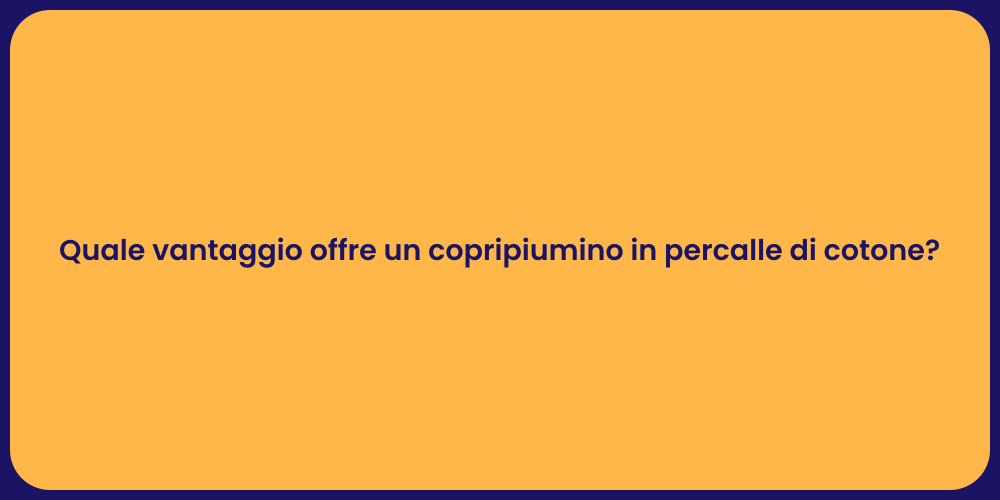 Quale vantaggio offre un copripiumino in percalle di cotone?