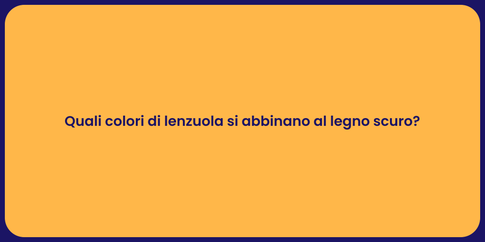 Quali colori di lenzuola si abbinano al legno scuro?