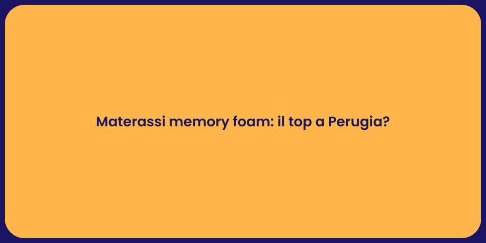 Materassi memory foam: il top a Perugia?