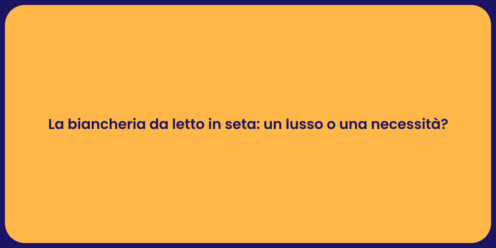 La biancheria da letto in seta: un lusso o una necessità?