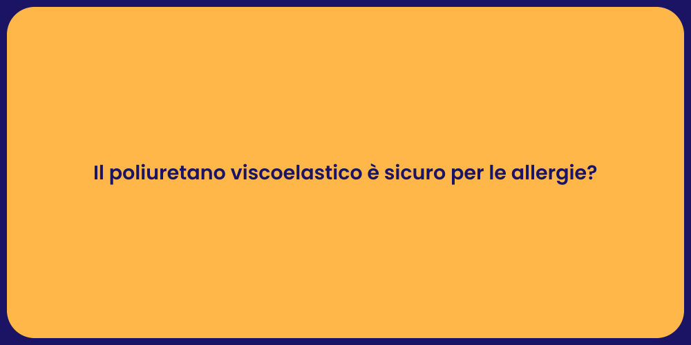 Il poliuretano viscoelastico è sicuro per le allergie?