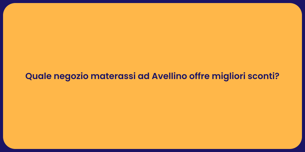 Quale negozio materassi ad Avellino offre migliori sconti?